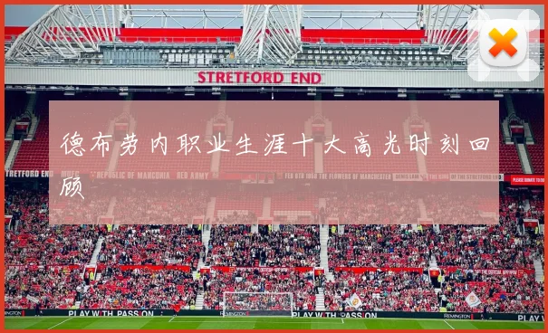 德布劳内职业生涯十大高光时刻回顾