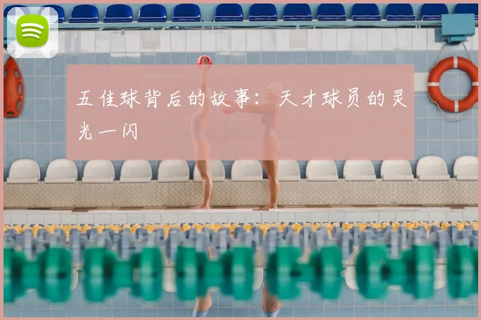 五佳球背后的故事：天才球员的灵光一闪