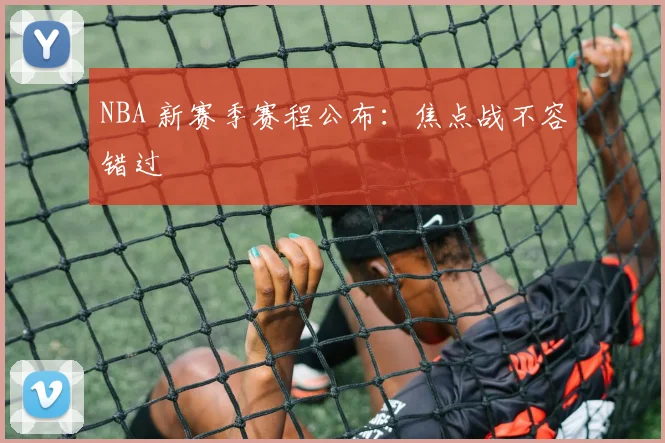 NBA 新赛季赛程公布：焦点战不容错过