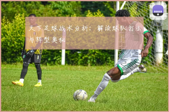 天下足球战术分析:解读球队打法与阵型奥秘