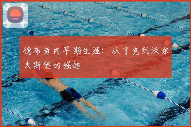 德布劳内早期生涯：从亨克到沃尔夫斯堡的崛起