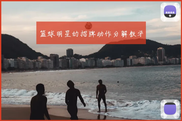 篮球明星的招牌动作分解教学