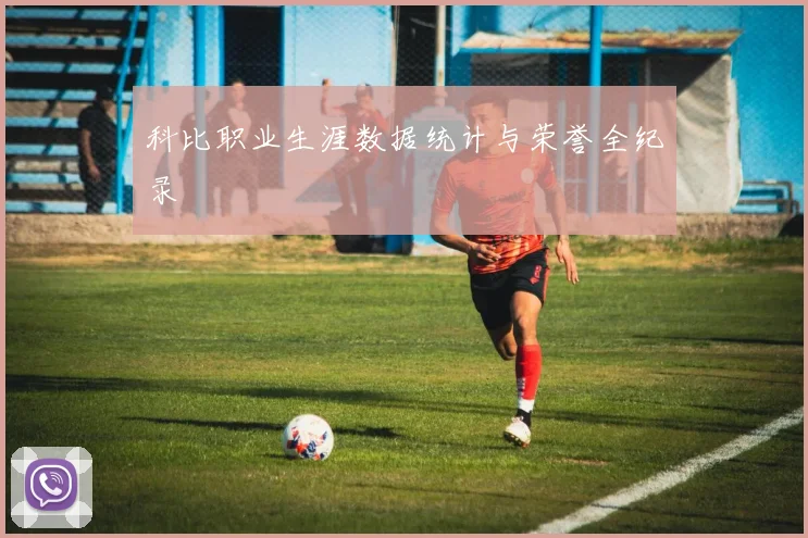 科比职业生涯数据统计与荣誉全纪录