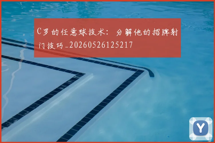 C罗的任意球技术：分解他的招牌射门技巧_20260526125217